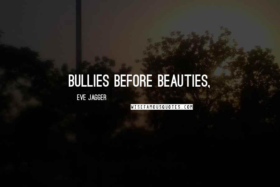 Eve Jagger Quotes: Bullies before beauties,