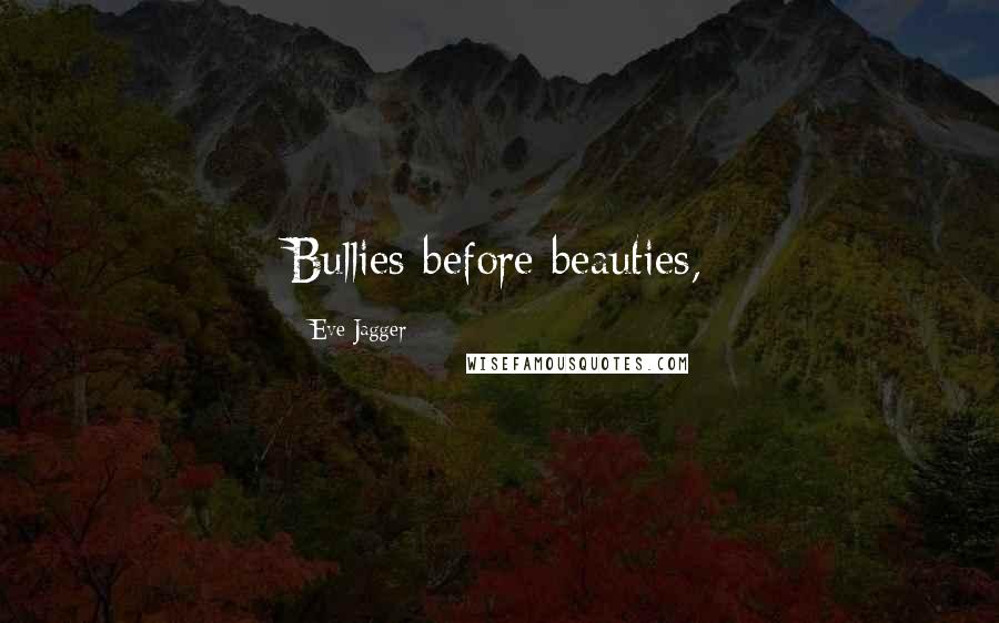 Eve Jagger Quotes: Bullies before beauties,