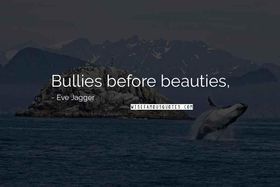 Eve Jagger Quotes: Bullies before beauties,
