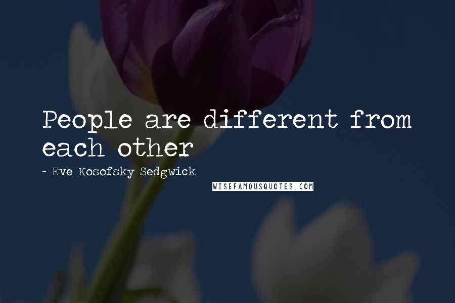 Eve Kosofsky Sedgwick Quotes: People are different from each other