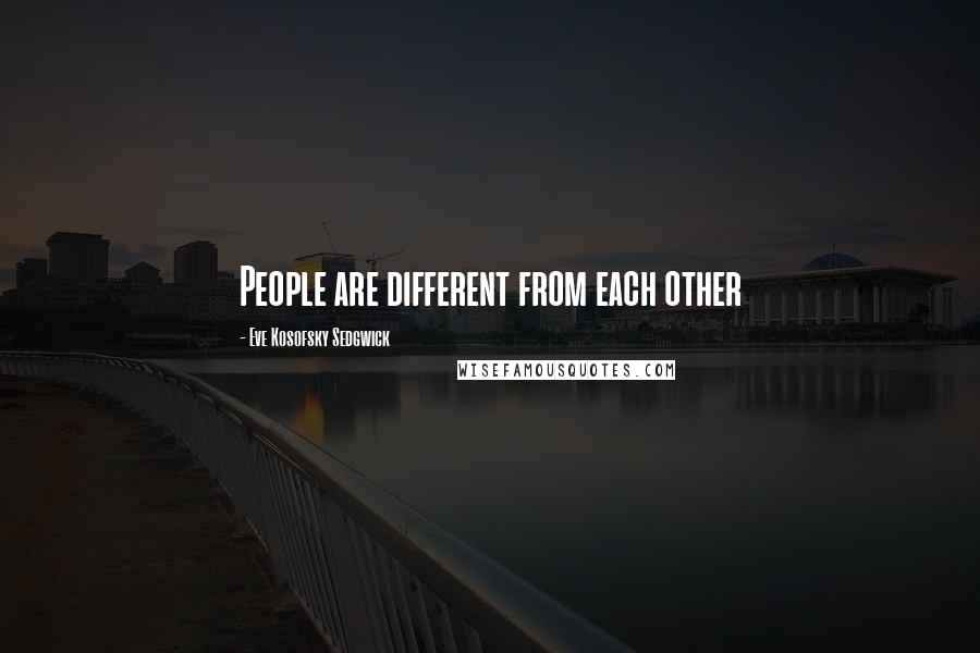 Eve Kosofsky Sedgwick Quotes: People are different from each other