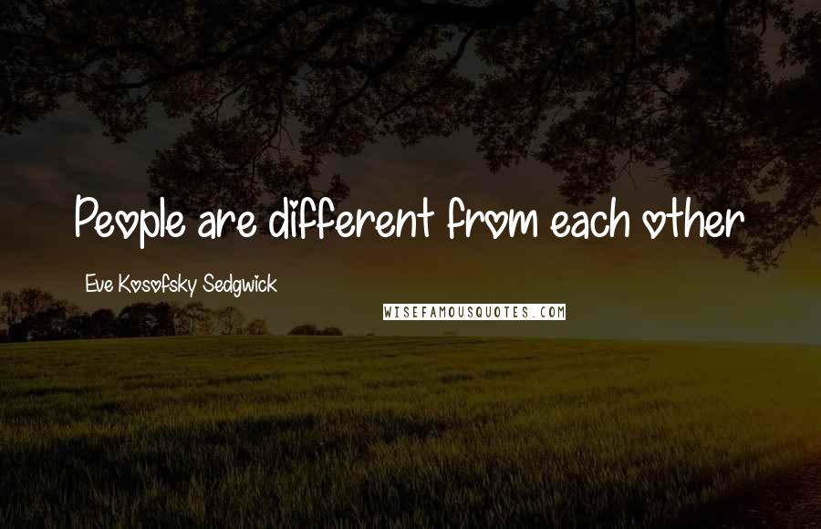 Eve Kosofsky Sedgwick Quotes: People are different from each other
