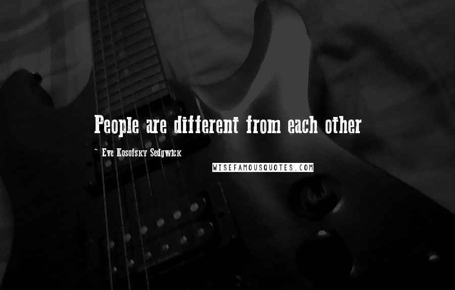 Eve Kosofsky Sedgwick Quotes: People are different from each other