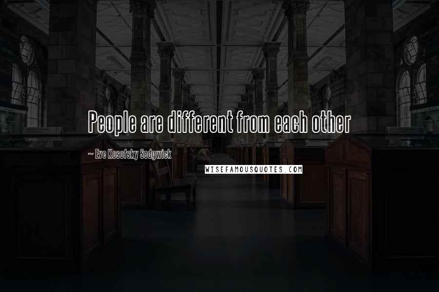 Eve Kosofsky Sedgwick Quotes: People are different from each other