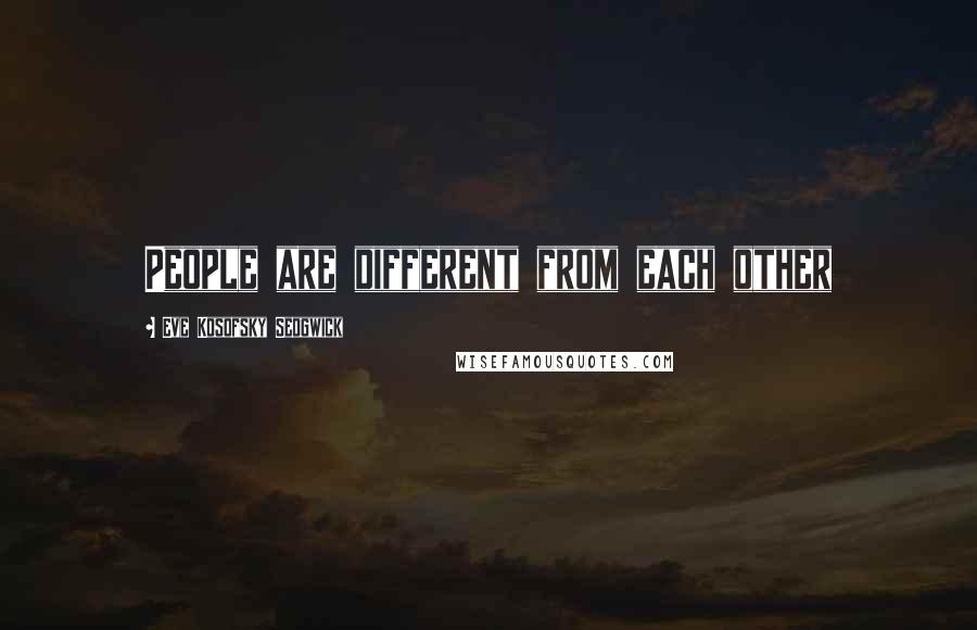 Eve Kosofsky Sedgwick Quotes: People are different from each other