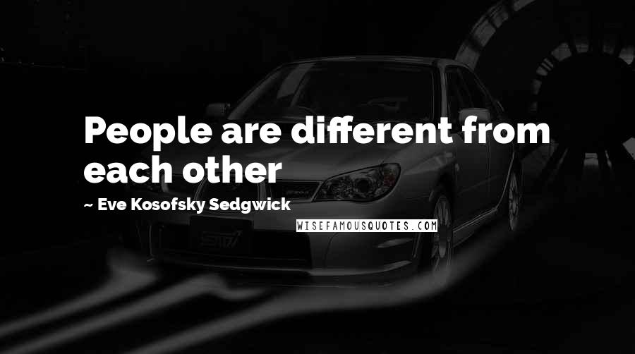Eve Kosofsky Sedgwick Quotes: People are different from each other