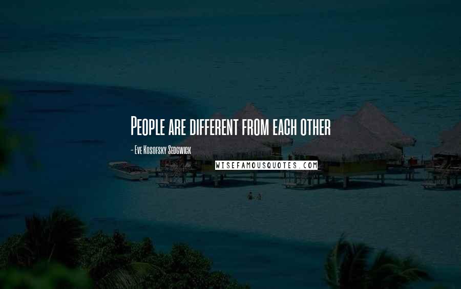 Eve Kosofsky Sedgwick Quotes: People are different from each other