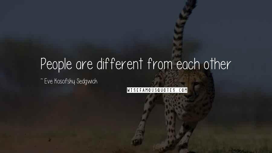 Eve Kosofsky Sedgwick Quotes: People are different from each other