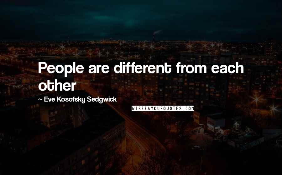 Eve Kosofsky Sedgwick Quotes: People are different from each other