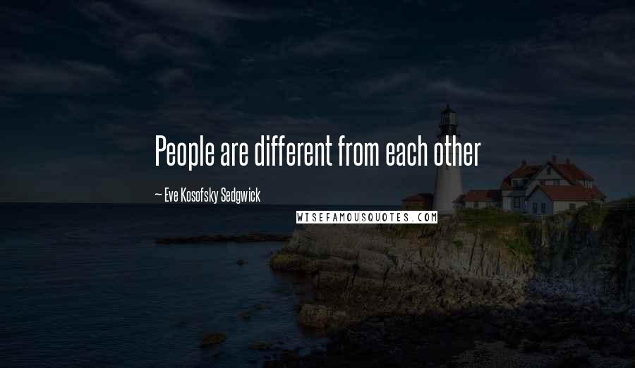 Eve Kosofsky Sedgwick Quotes: People are different from each other