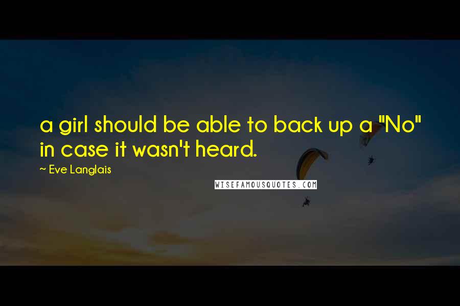 Eve Langlais Quotes: a girl should be able to back up a "No" in case it wasn't heard.