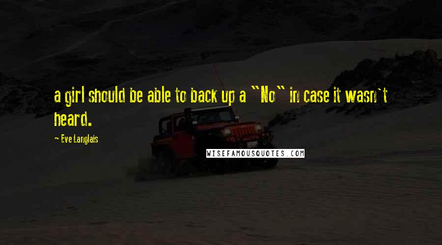 Eve Langlais Quotes: a girl should be able to back up a "No" in case it wasn't heard.