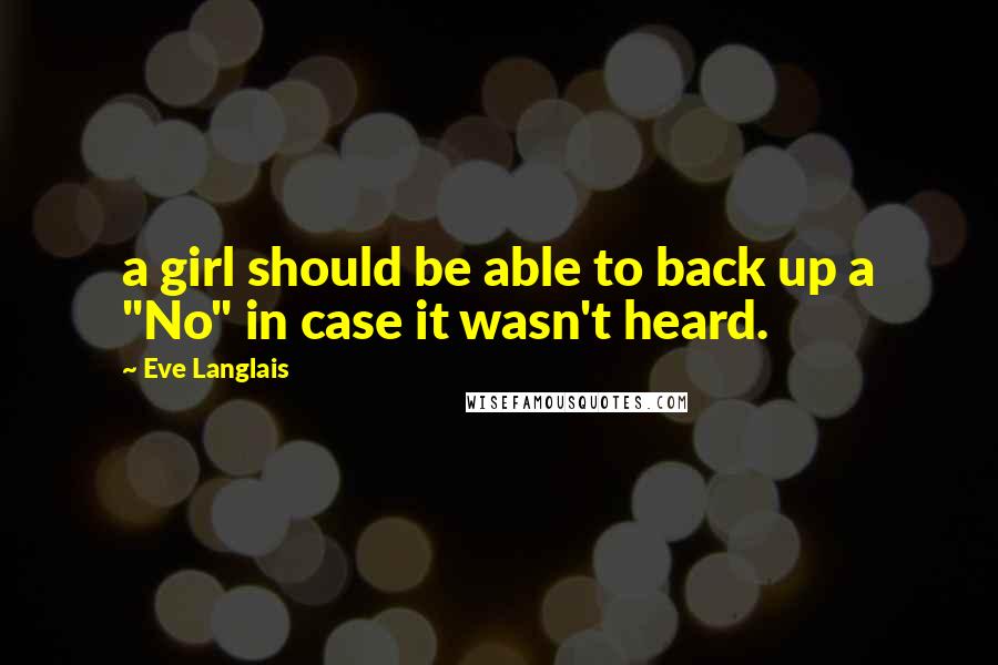 Eve Langlais Quotes: a girl should be able to back up a "No" in case it wasn't heard.