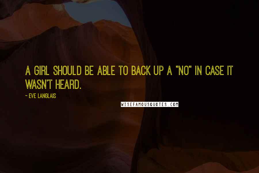 Eve Langlais Quotes: a girl should be able to back up a "No" in case it wasn't heard.