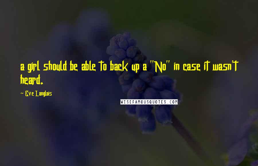 Eve Langlais Quotes: a girl should be able to back up a "No" in case it wasn't heard.