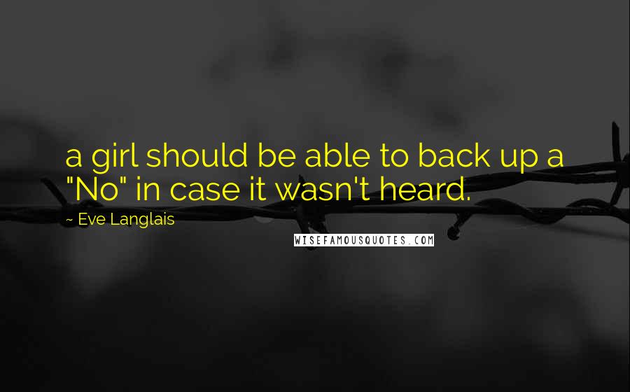 Eve Langlais Quotes: a girl should be able to back up a "No" in case it wasn't heard.
