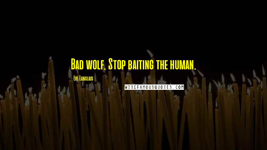 Eve Langlais Quotes: Bad wolf. Stop baiting the human.