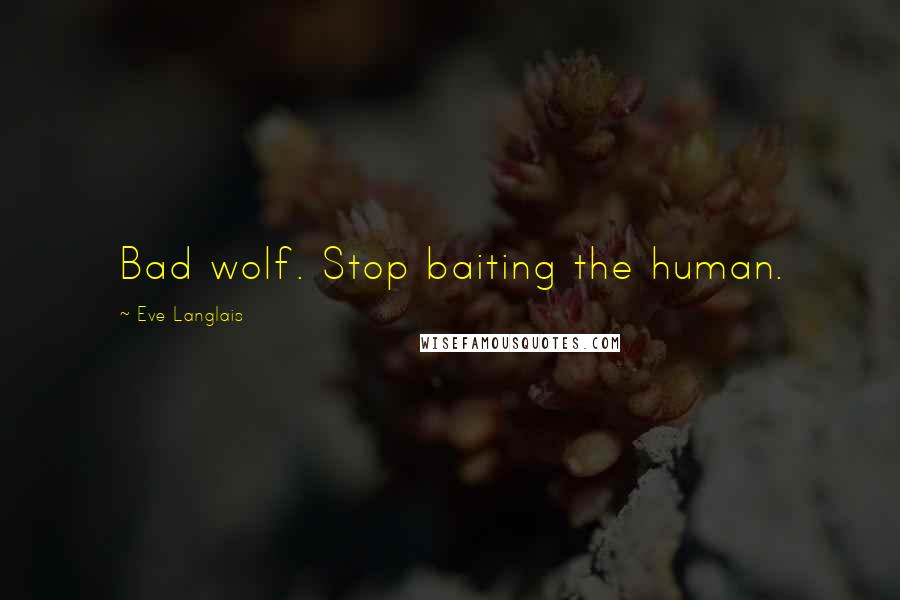 Eve Langlais Quotes: Bad wolf. Stop baiting the human.