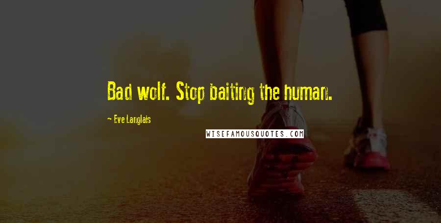 Eve Langlais Quotes: Bad wolf. Stop baiting the human.