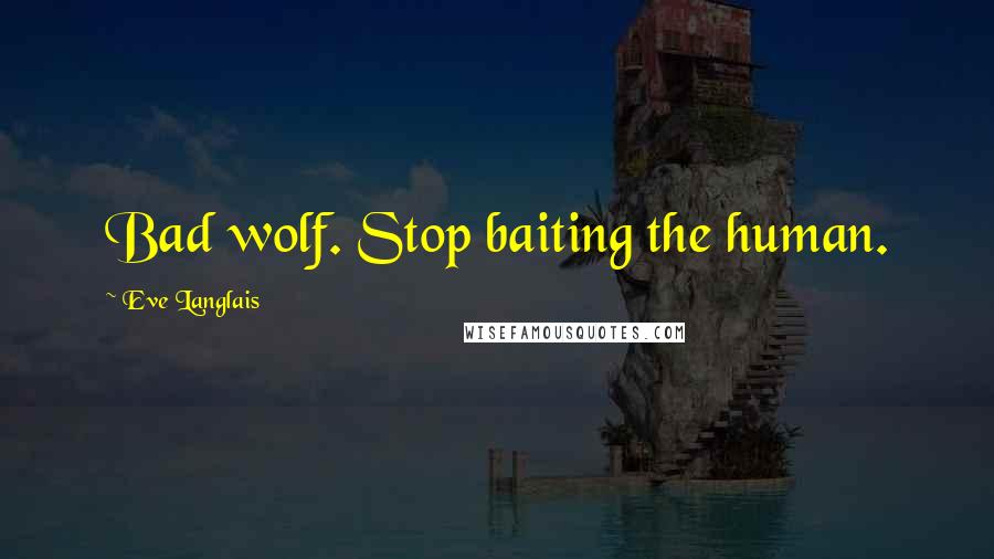 Eve Langlais Quotes: Bad wolf. Stop baiting the human.