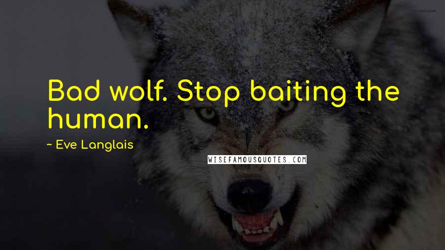 Eve Langlais Quotes: Bad wolf. Stop baiting the human.