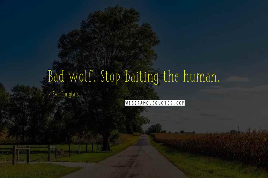 Eve Langlais Quotes: Bad wolf. Stop baiting the human.