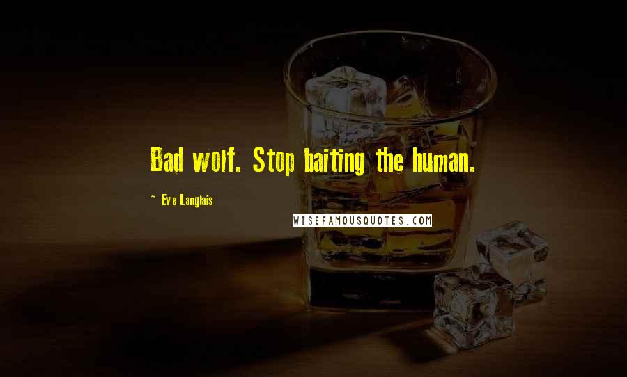 Eve Langlais Quotes: Bad wolf. Stop baiting the human.