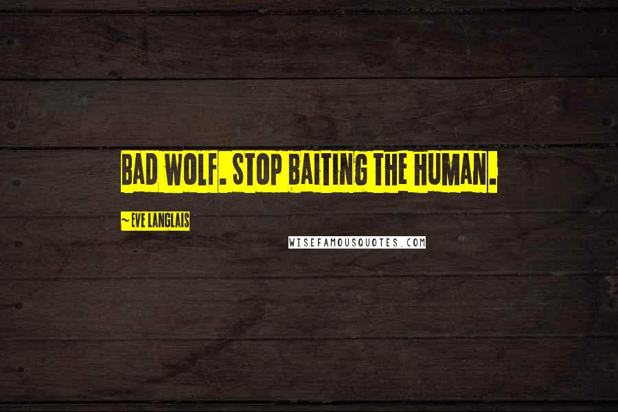 Eve Langlais Quotes: Bad wolf. Stop baiting the human.