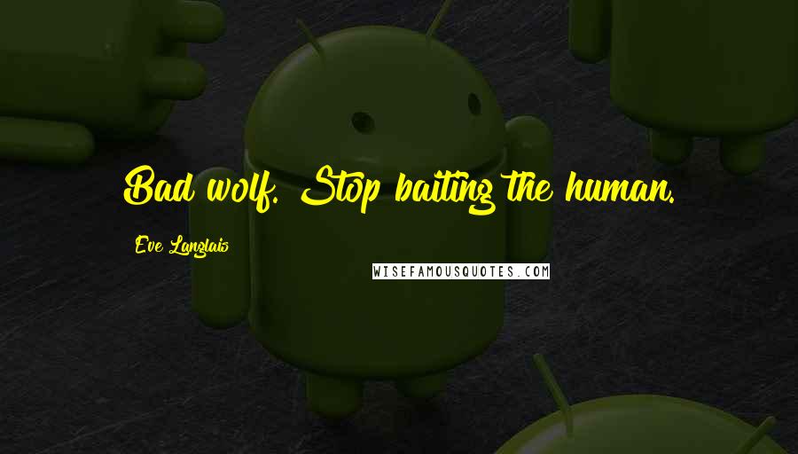 Eve Langlais Quotes: Bad wolf. Stop baiting the human.