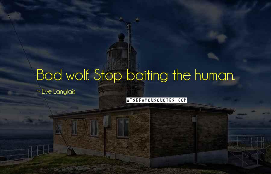 Eve Langlais Quotes: Bad wolf. Stop baiting the human.