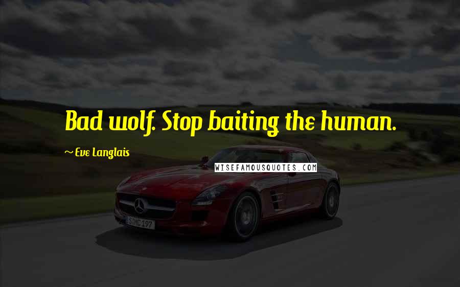 Eve Langlais Quotes: Bad wolf. Stop baiting the human.