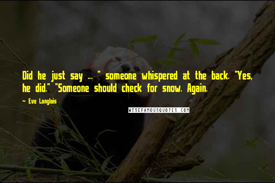 Eve Langlais Quotes: Did he just say ... " someone whispered at the back. "Yes, he did." "Someone should check for snow. Again.