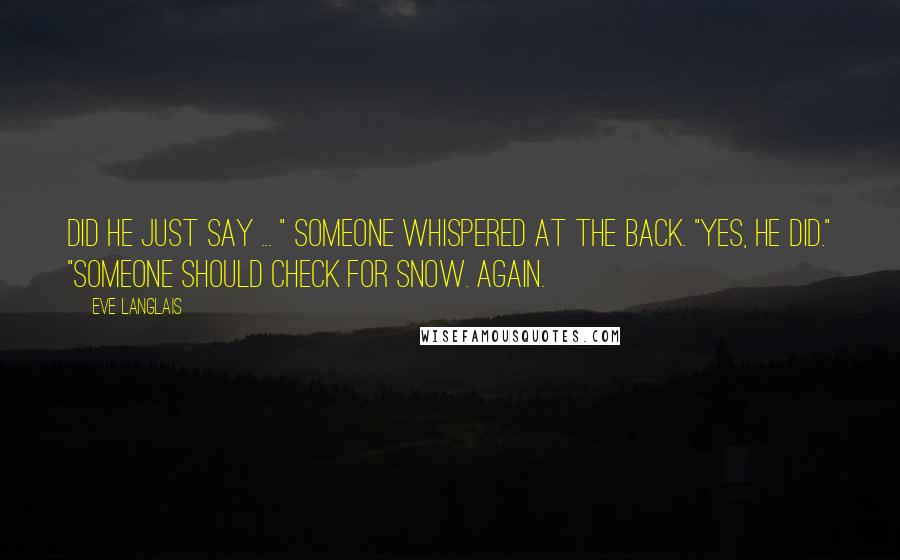 Eve Langlais Quotes: Did he just say ... " someone whispered at the back. "Yes, he did." "Someone should check for snow. Again.