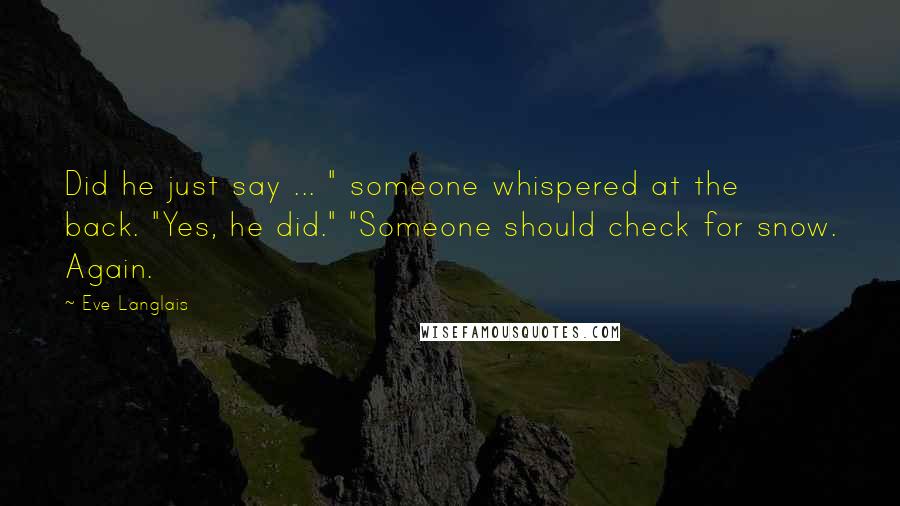 Eve Langlais Quotes: Did he just say ... " someone whispered at the back. "Yes, he did." "Someone should check for snow. Again.