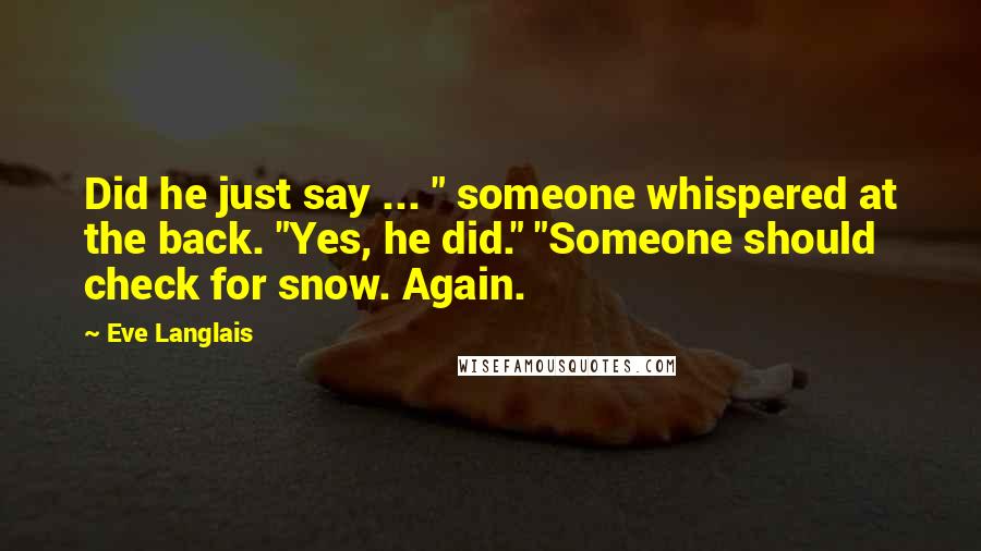 Eve Langlais Quotes: Did he just say ... " someone whispered at the back. "Yes, he did." "Someone should check for snow. Again.