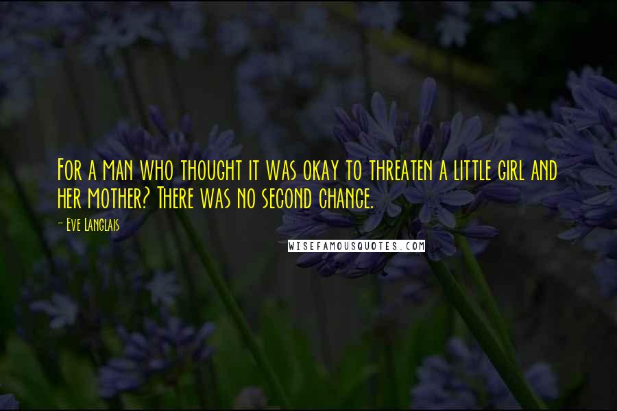 Eve Langlais Quotes: For a man who thought it was okay to threaten a little girl and her mother? There was no second chance.