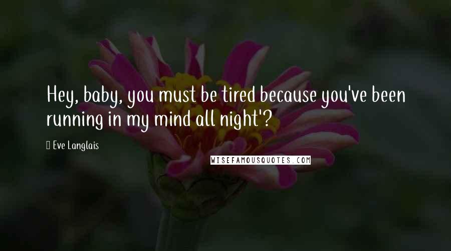 Eve Langlais Quotes: Hey, baby, you must be tired because you've been running in my mind all night'?