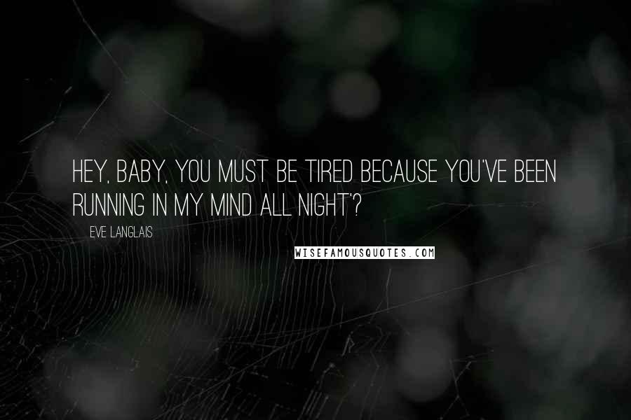 Eve Langlais Quotes: Hey, baby, you must be tired because you've been running in my mind all night'?