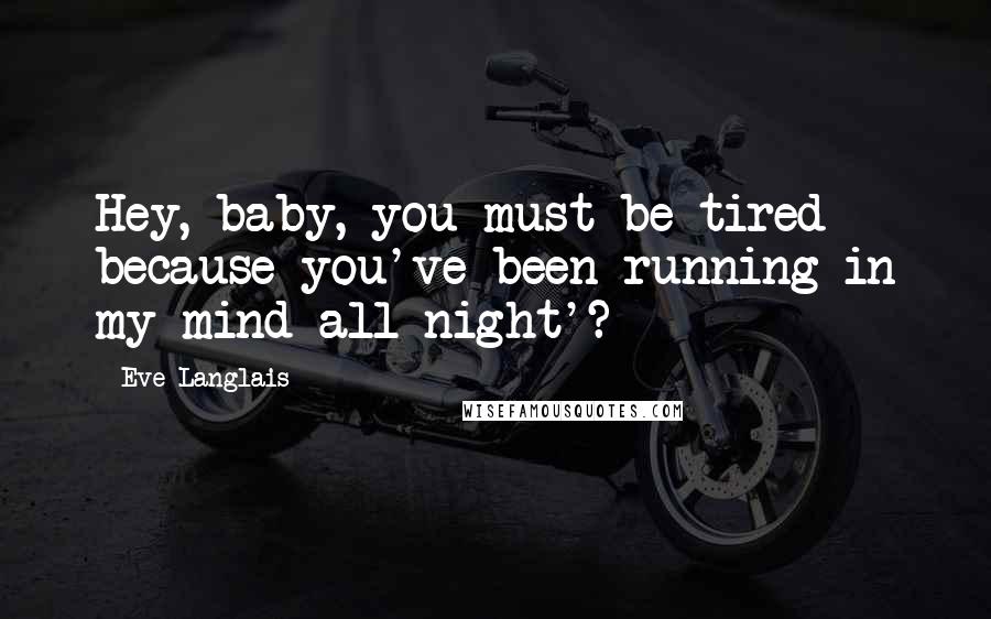 Eve Langlais Quotes: Hey, baby, you must be tired because you've been running in my mind all night'?