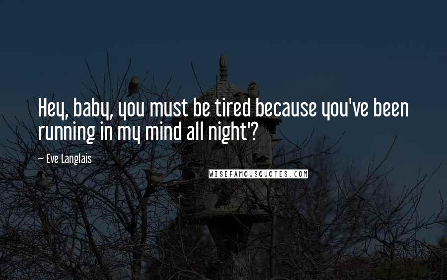 Eve Langlais Quotes: Hey, baby, you must be tired because you've been running in my mind all night'?