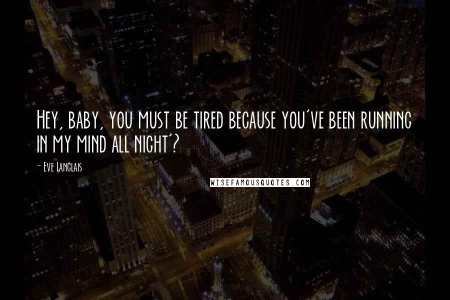 Eve Langlais Quotes: Hey, baby, you must be tired because you've been running in my mind all night'?