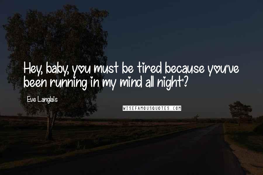 Eve Langlais Quotes: Hey, baby, you must be tired because you've been running in my mind all night'?