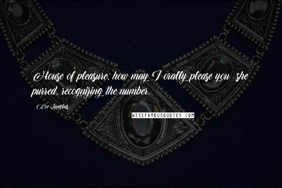 Eve Langlais Quotes: House of pleasure, how may I orally please you? she purred, recognizing the number.