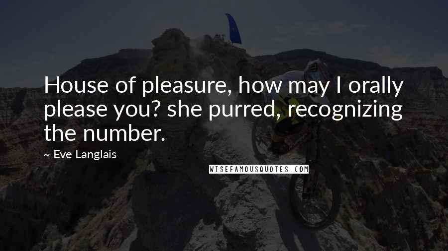 Eve Langlais Quotes: House of pleasure, how may I orally please you? she purred, recognizing the number.