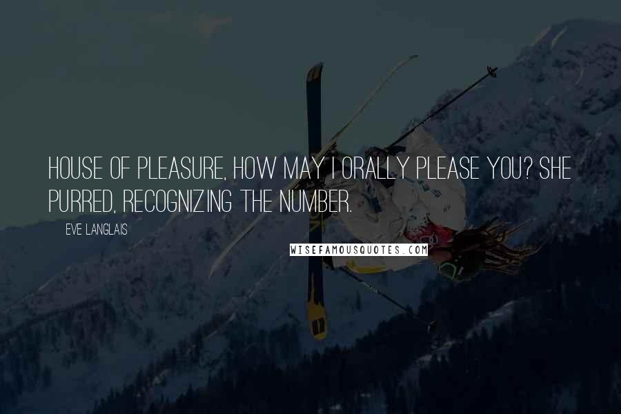 Eve Langlais Quotes: House of pleasure, how may I orally please you? she purred, recognizing the number.