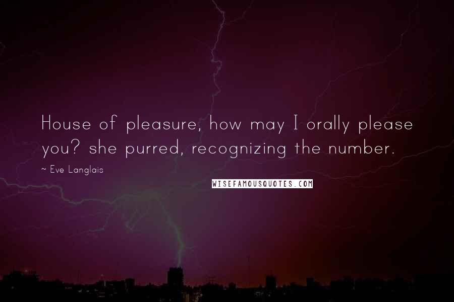 Eve Langlais Quotes: House of pleasure, how may I orally please you? she purred, recognizing the number.