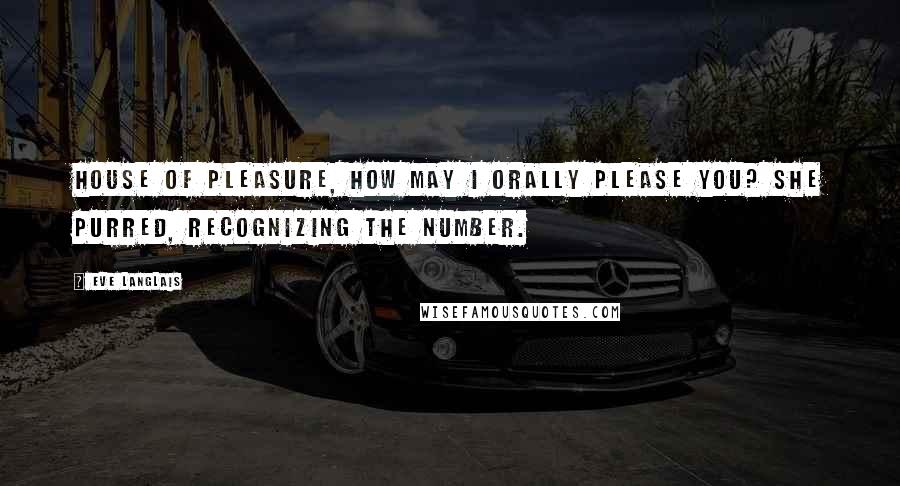 Eve Langlais Quotes: House of pleasure, how may I orally please you? she purred, recognizing the number.