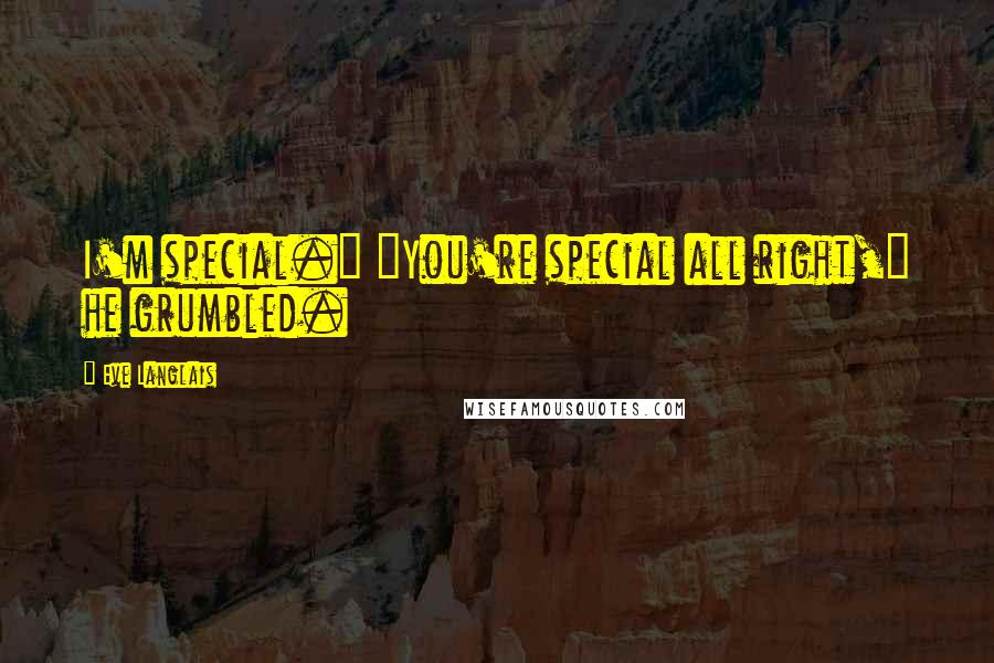 Eve Langlais Quotes: I'm special." "You're special all right," he grumbled.