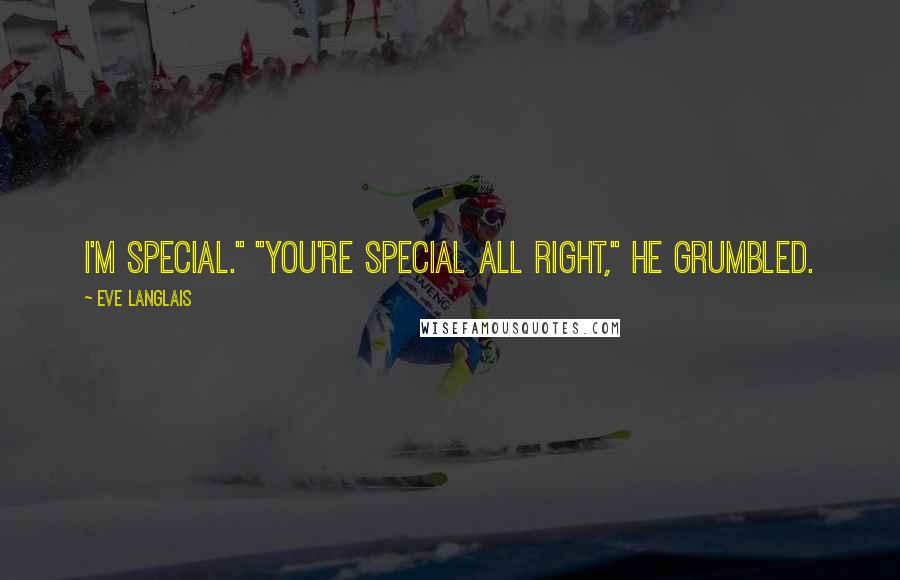 Eve Langlais Quotes: I'm special." "You're special all right," he grumbled.