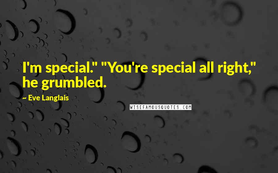 Eve Langlais Quotes: I'm special." "You're special all right," he grumbled.